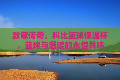致敬传奇,科比篮球保温杯,篮球与温暖的永恒共鸣
