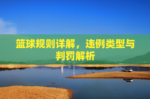 篮球规则详解，违例类型与判罚解析