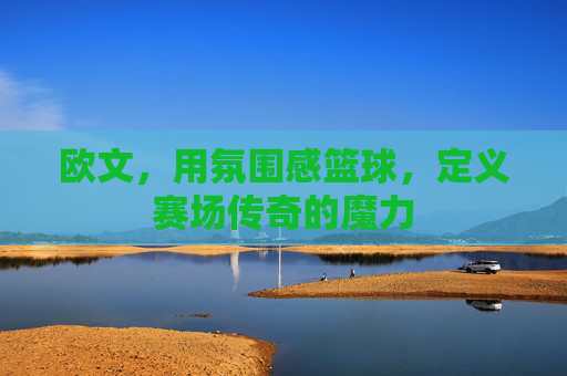 欧文，用氛围感篮球，定义赛场传奇的魔力