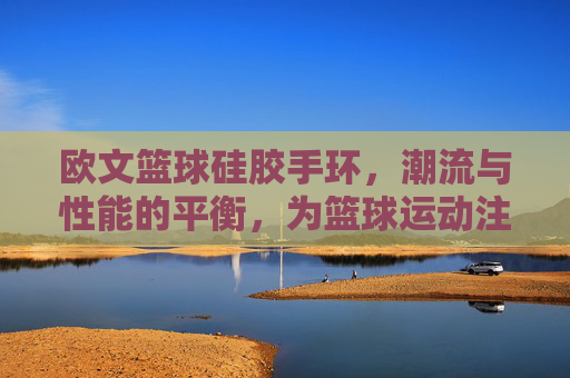 欧文篮球硅胶手环,潮流与性能的平衡,为篮球运动注入时尚活力,欧文篮球硅胶手环,潮流与性能的平衡,为篮球运动注入时尚活力