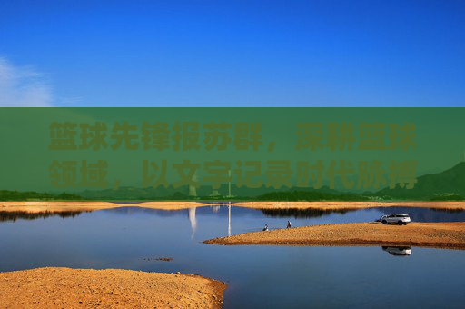 篮球先锋报苏群，深耕篮球领域，以文字记录时代脉搏