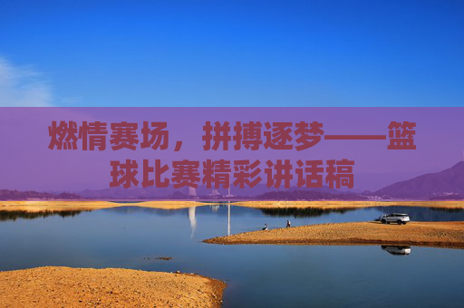 燃情赛场,拼搏逐梦——篮球比赛精彩讲话稿