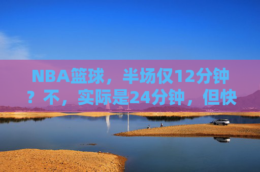 NBA篮球,半场仅12分钟?不,实际是24分钟,但快攻过半场只需几秒,速度与策略的极致碰撞,NBA快攻,半场过半仅几秒,速度与策略的极致碰撞