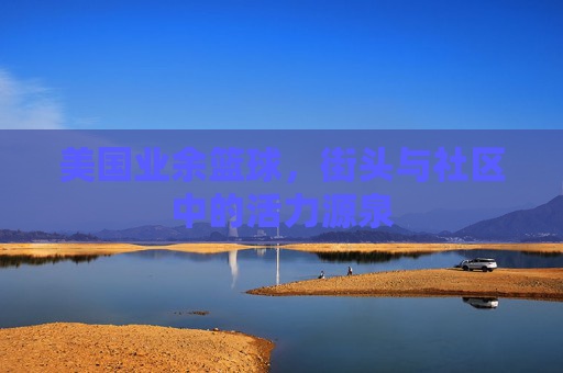 美国业余篮球,街头与社区中的活力源泉