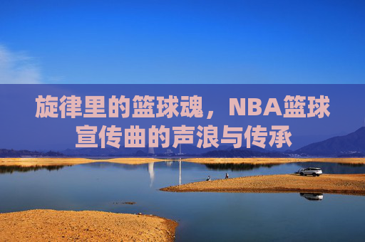 旋律里的篮球魂，NBA篮球宣传曲的声浪与传承
