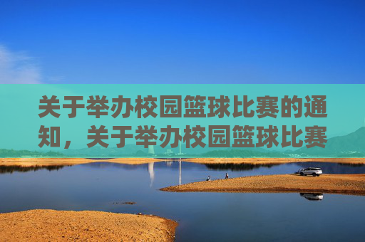 关于举办校园篮球比赛的通知，关于举办校园篮球比赛的通知