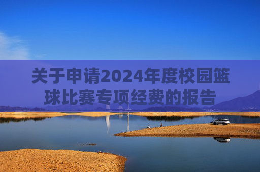 关于申请2024年度校园篮球比赛专项经费的报告