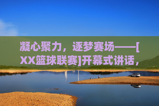 凝心聚力，逐梦赛场——[XX篮球联赛]开幕式讲话，凝心聚力，逐梦赛场——[XX篮球联赛]开幕式讲话