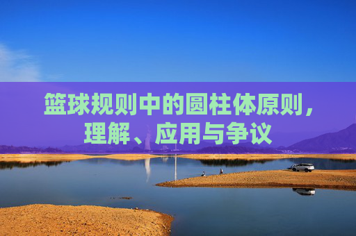 篮球规则中的圆柱体原则,理解、应用与争议