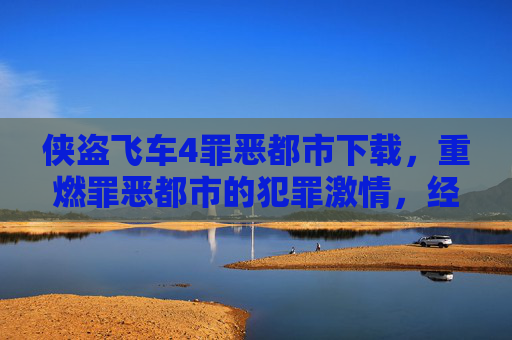侠盗飞车4罪恶都市下载,重燃罪恶都市的犯罪激情,经典动作游戏体验尽在掌握,侠盗飞车4罪恶都市下载,重燃罪恶都市犯罪激情,经典动作游戏体验尽在掌握