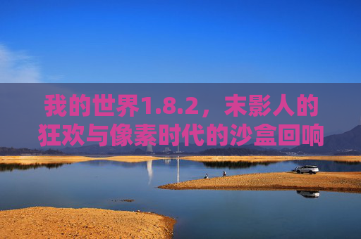 我的世界1.8.2,末影人的狂欢与像素时代的沙盒回响,我的世界1.8.2,末影人的狂欢与像素时代的沙盒回响