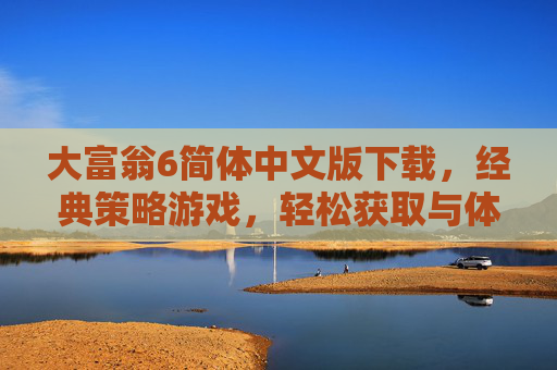 大富翁6简体中文版下载,经典策略游戏,轻松获取与体验指南,大富翁6简体中文版下载,经典策略游戏,轻松获取与体验指南