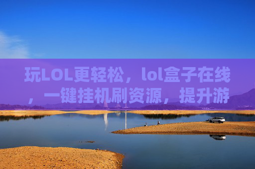 玩LOL更轻松,lol盒子在线,一键挂机刷资源,提升游戏效率,LOL盒子在线,一键挂机刷资源,轻松提升游戏效率