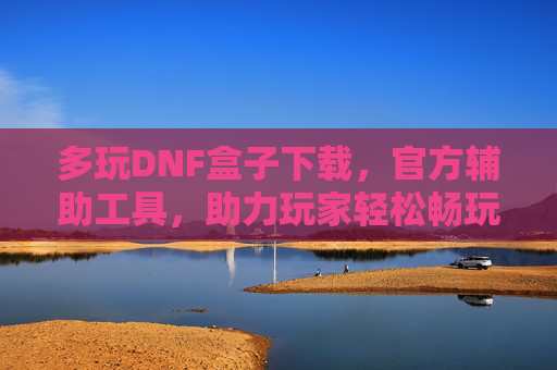 多玩DNF盒子下载,官方辅助工具,助力玩家轻松畅玩地下城,多玩DNF盒子下载,官方辅助工具,助力玩家轻松畅玩地下城