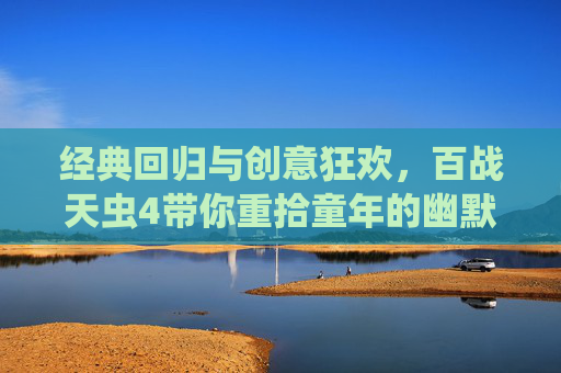 经典回归与创意狂欢，百战天虫4带你重拾童年的幽默与破坏乐趣，经典回归与创意狂欢，百战天虫4带你重拾童年的幽默与破坏乐趣