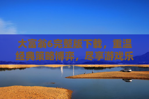 大富翁6完整版下载,重温经典策略博弈,尽享游戏乐趣,大富翁6完整版下载,重温经典策略博弈,尽享游戏乐趣