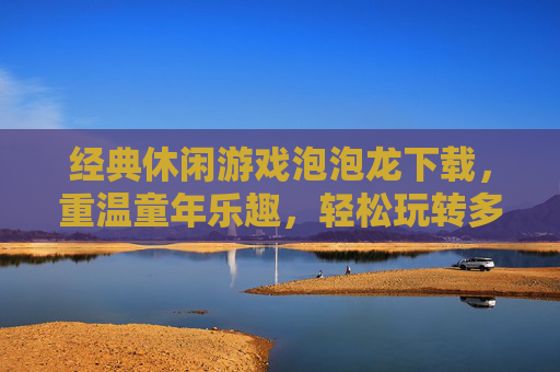 经典休闲游戏泡泡龙下载,重温童年乐趣,轻松玩转多彩泡泡世界