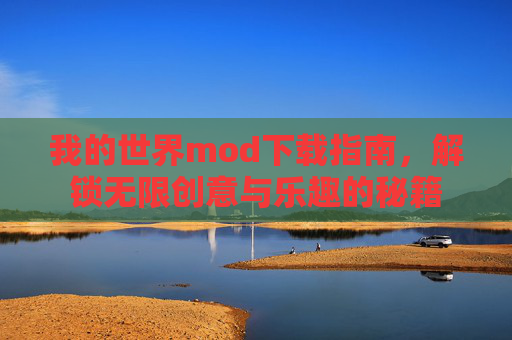 我的世界mod下载指南,解锁无限创意与乐趣的秘籍