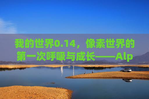 我的世界0.14,像素世界的第一次呼吸与成长——Alpha 1.0时代的生态探索