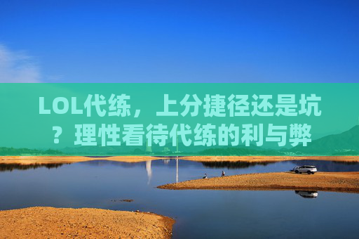 LOL代练,上分捷径还是坑?理性看待代练的利与弊