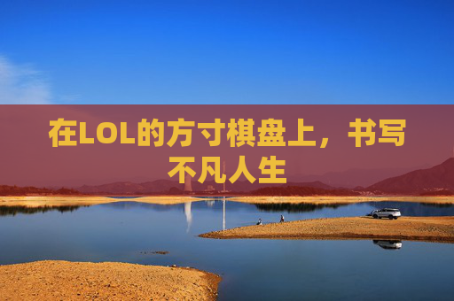在LOL的方寸棋盘上，书写不凡人生