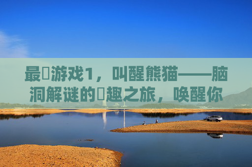 最囧游戏1,叫醒熊猫——脑洞解谜的囧趣之旅,唤醒你的笑点与创意