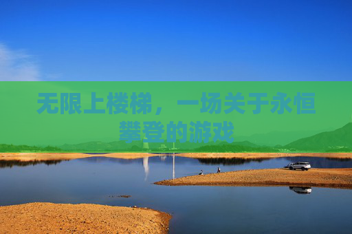 无限上楼梯,一场关于永恒攀登的游戏