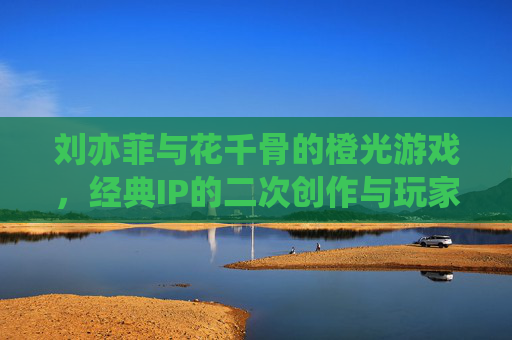 刘亦菲与花千骨的橙光游戏,经典IP的二次创作与玩家情感共鸣