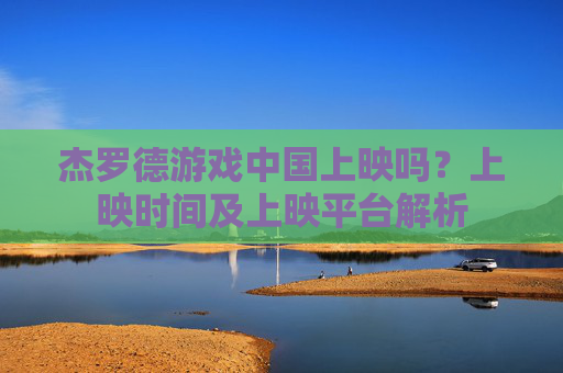 杰罗德游戏中国上映吗?上映时间及上映平台解析