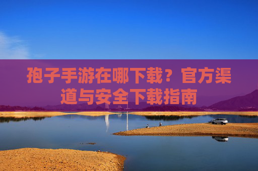 孢子手游在哪下载？官方渠道与安全下载指南