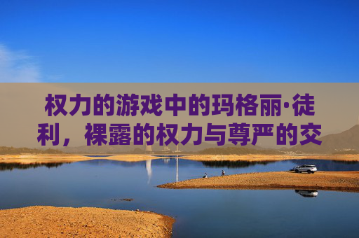 权力的游戏中的玛格丽·徒利,裸露的权力与尊严的交织——从羞辱到抗争的权力觉醒,权力的游戏中的玛格丽·徒利,裸露的权力与尊严交织——从羞辱到抗争的权力觉醒