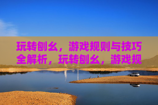 玩转刨幺,游戏规则与技巧全解析,玩转刨幺,游戏规则与技巧全解析