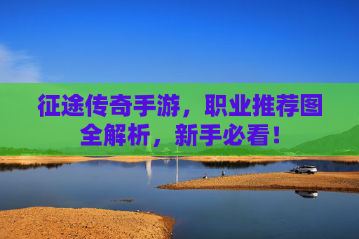 征途传奇手游,职业推荐图全解析,新手必看!