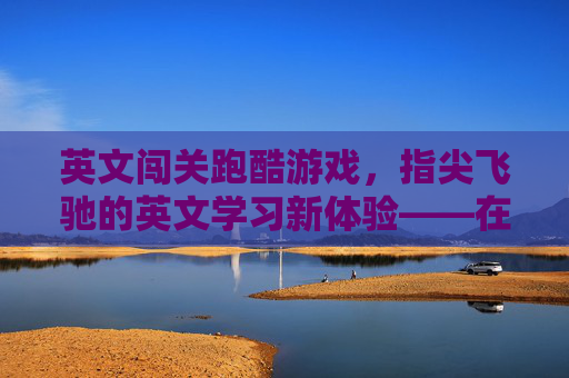 英文闯关跑酷游戏,指尖飞驰的英文学习新体验——在速度与激情中解锁语言魅力