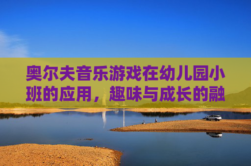 奥尔夫音乐游戏在幼儿园小班的应用，趣味与成长的融合