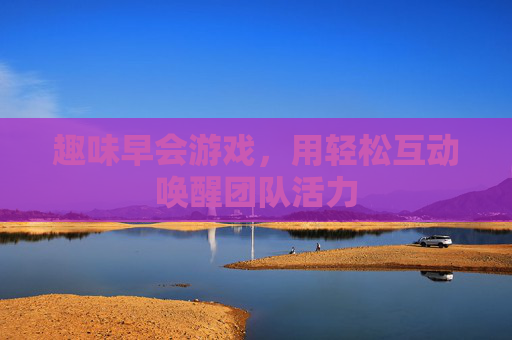 趣味早会游戏,用轻松互动唤醒团队活力