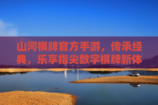 山河棋牌官方手游,传承经典,乐享指尖数字棋牌新体验,山河棋牌官方手游,传承经典,乐享指尖数字棋牌新体验