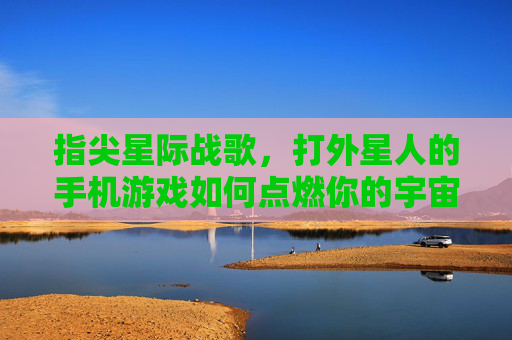 指尖星际战歌,打外星人的手机游戏如何点燃你的宇宙激情?