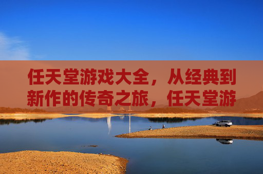 任天堂游戏大全,从经典到新作的传奇之旅,任天堂游戏大全,从经典到新作的传奇之旅