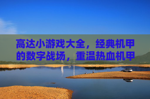 高达小游戏大全,经典机甲的数字战场,重温热血机甲梦,高达小游戏大全,经典机甲的数字战场,重温热血机甲梦
