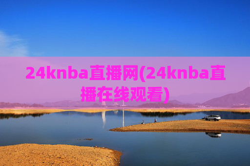24knba直播网(24knba直播在线观看)