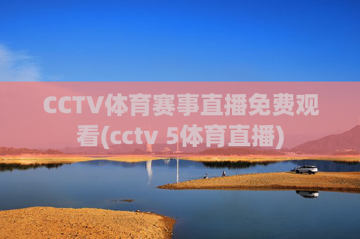 CCTV体育赛事直播免费观看(cctv 5体育直播)
