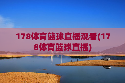 178体育篮球直播观看(178体育篮球直播)
