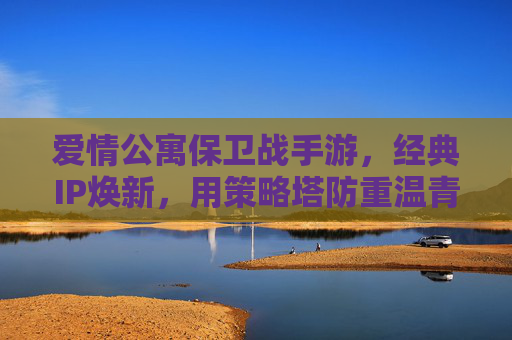 爱情公寓保卫战手游，经典IP焕新，用策略塔防重温青春保卫之旅，爱情公寓保卫战手游，经典IP焕新，策略塔防重温青春保卫之旅