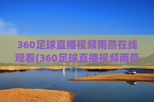 360足球直播视频雨燕在线观看(360足球直播视频雨燕在线观看免费)360足球直播视频雨燕在线观看免费