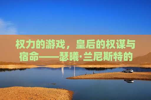 权力的游戏,皇后的权谋与宿命——瑟曦·兰尼斯特的龙石岛霸权与铁王座陨落,权力的游戏,皇后的权谋与宿命——瑟曦·兰尼斯特的龙石岛霸权与铁王座陨落