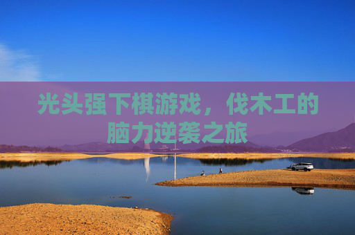 光头强下棋游戏,伐木工的脑力逆袭之旅