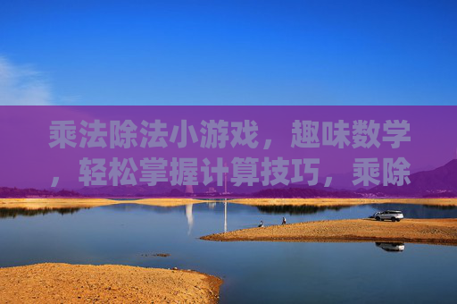 乘法除法小游戏,趣味数学,轻松掌握计算技巧,乘除法小游戏,趣味数学,轻松掌握计算技巧