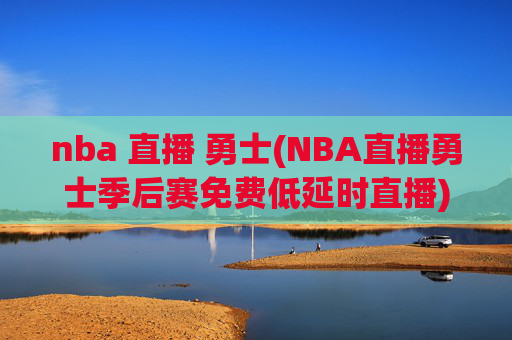 nba 直播 勇士(NBA直播勇士季后赛免费低延时直播)