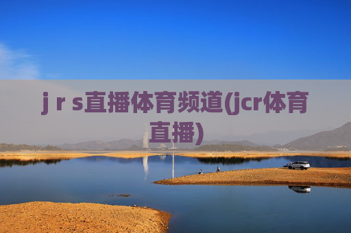 j r s直播体育频道(jcr体育直播)